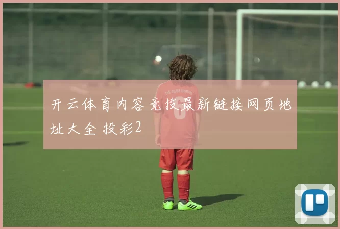 开云体育内容竞技最新链接网页地址大全 投彩2
