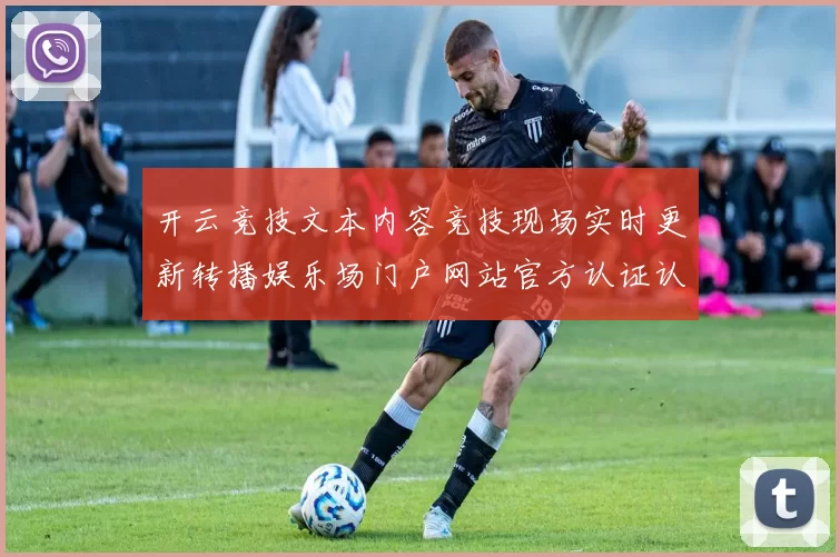 开云竞技文本内容竞技现场实时更新转播娱乐场门户网站官方认证认证网站