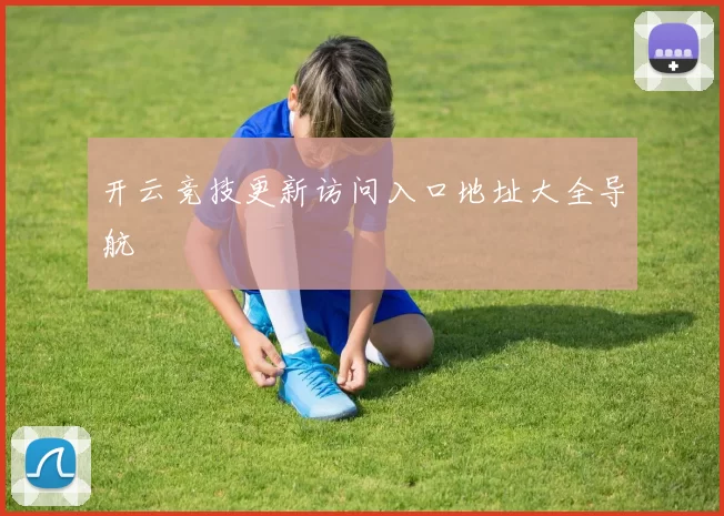 开云竞技更新访问入口地址大全导航