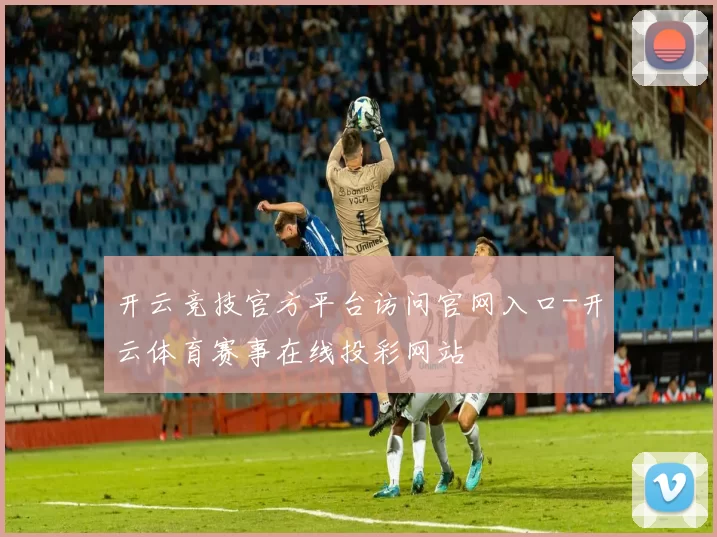 开云竞技官方平台访问官网入口-开云体育赛事在线投彩网站