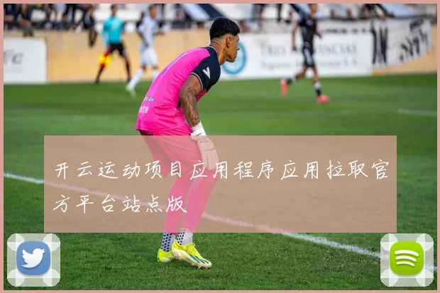开云运动项目应用程序应用拉取官方平台站点版