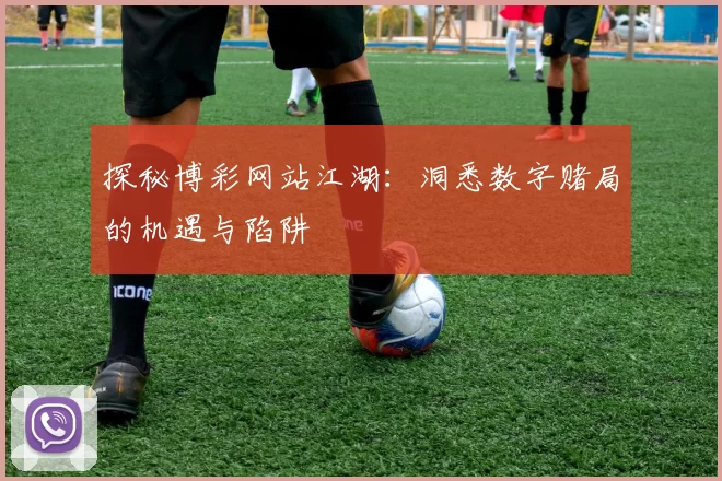 探秘博彩网站江湖：洞悉数字赌局的机遇与陷阱