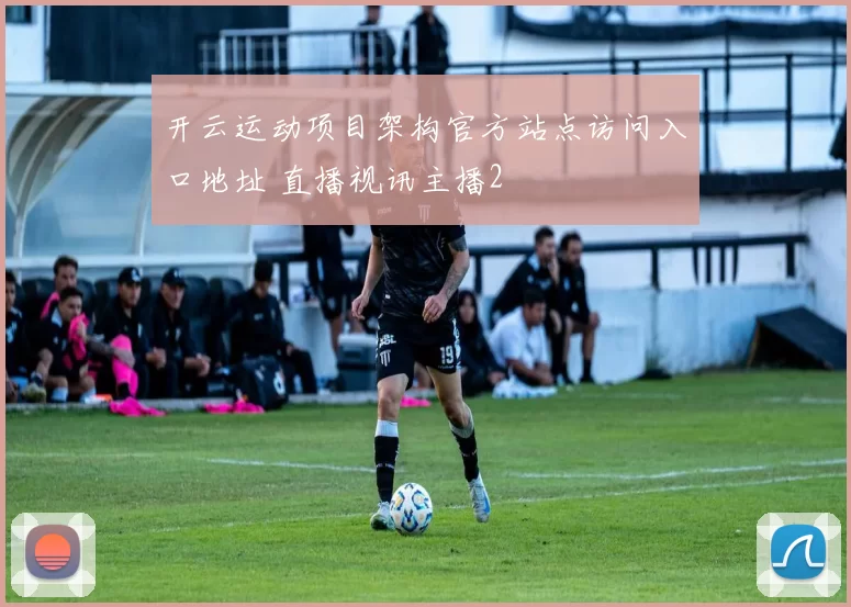 开云运动项目架构官方站点访问入口地址 直播视讯主播2