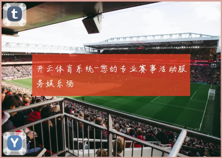 开云体育系统-您的专业赛事活动服务娱乐场