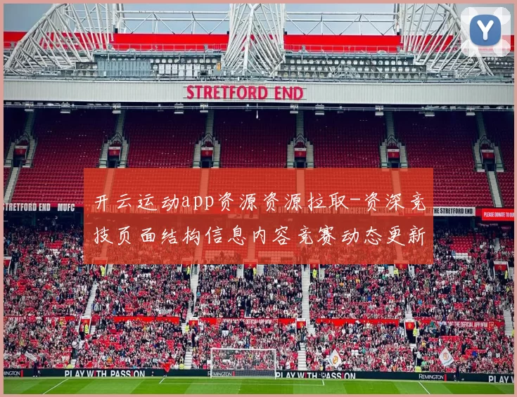 开云运动app资源资源拉取-资深竞技页面结构信息内容竞赛动态更新转播站点 足球联赛竞技比赛项目预测2
